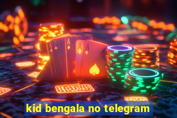 kid bengala no telegram